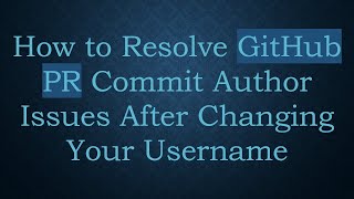 How to Resolve GitHub PR Commit Author Issues After Changing Your Username