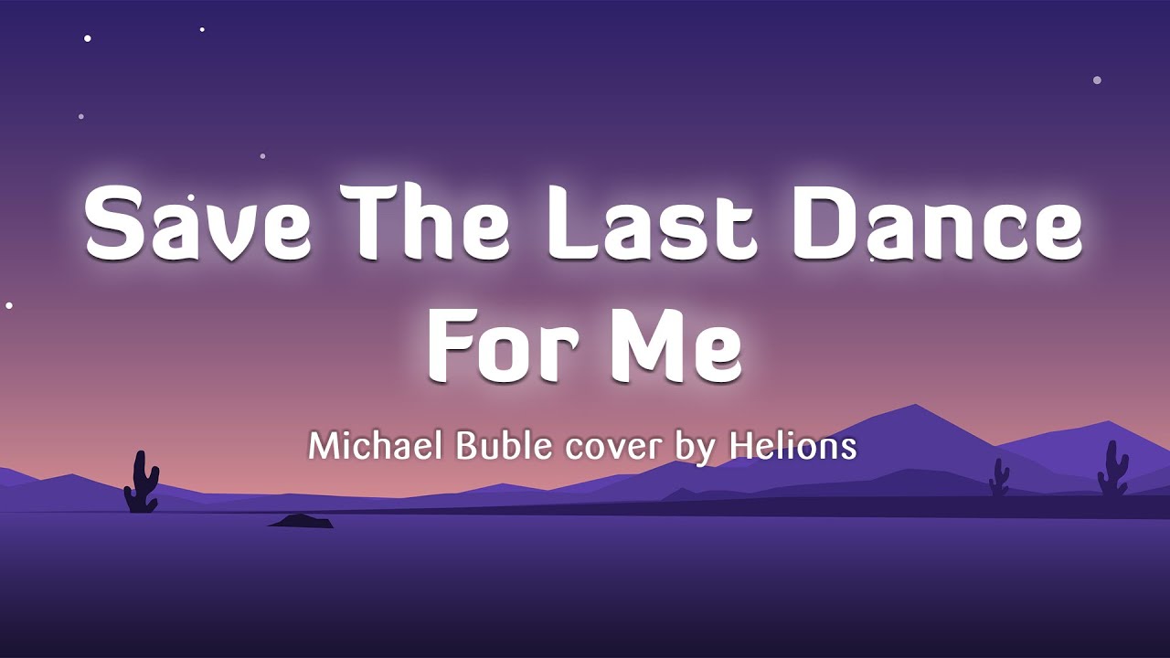 Lời bài hát Save The Last Dance For Me - Michael Buble (Lyrics/Vietsub) cover by Helions
