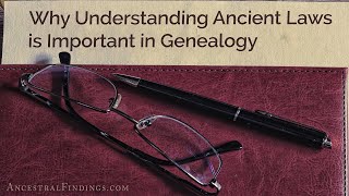 Why Understanding Ancient Laws is Important in Genealogy | Ancestral Findings Podcast