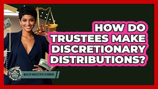 How Do Trustees Make Discretionary Distributions? - Wealth and Estate Planners