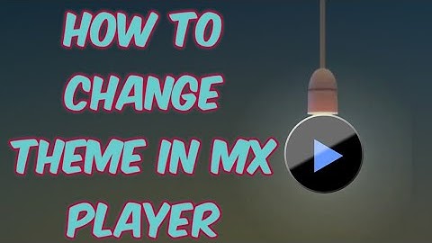 Change Your MX Player Theme