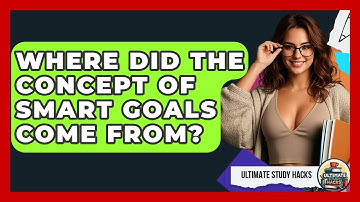 Where Did The Concept Of SMART Goals Come From? - Ultimate Study Hacks