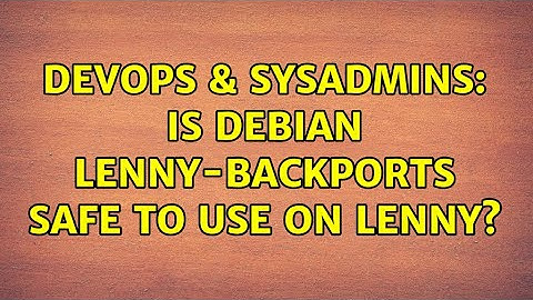 DevOps & SysAdmins: Is debian lenny-backports safe to use on lenny? (3 Solutions!!)