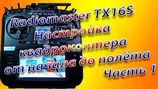 Квадрокоптер от начала до полета/Настройка Radiomaster TX16S Часть 1