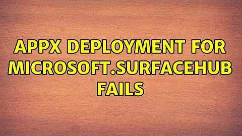 AppX deployment for Microsoft.SurfaceHub fails (5 Solutions!!)