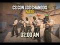 ¡¡NOCHE DE CS CON LOS CHANGO!! CIBER part 6