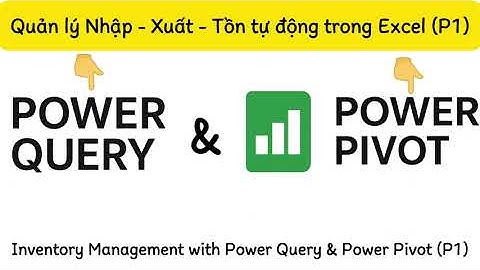 Quản lý Nhập - Xuất - Tồn tự động trong Excel với Power Query & Power Pivot