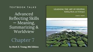 Ch. 7: Advanced Reflecting Skills — Meaning, Summarizing & Worldview