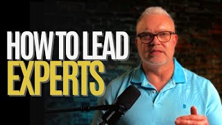 How to lead experts - Leading the people who know more about the job than you!