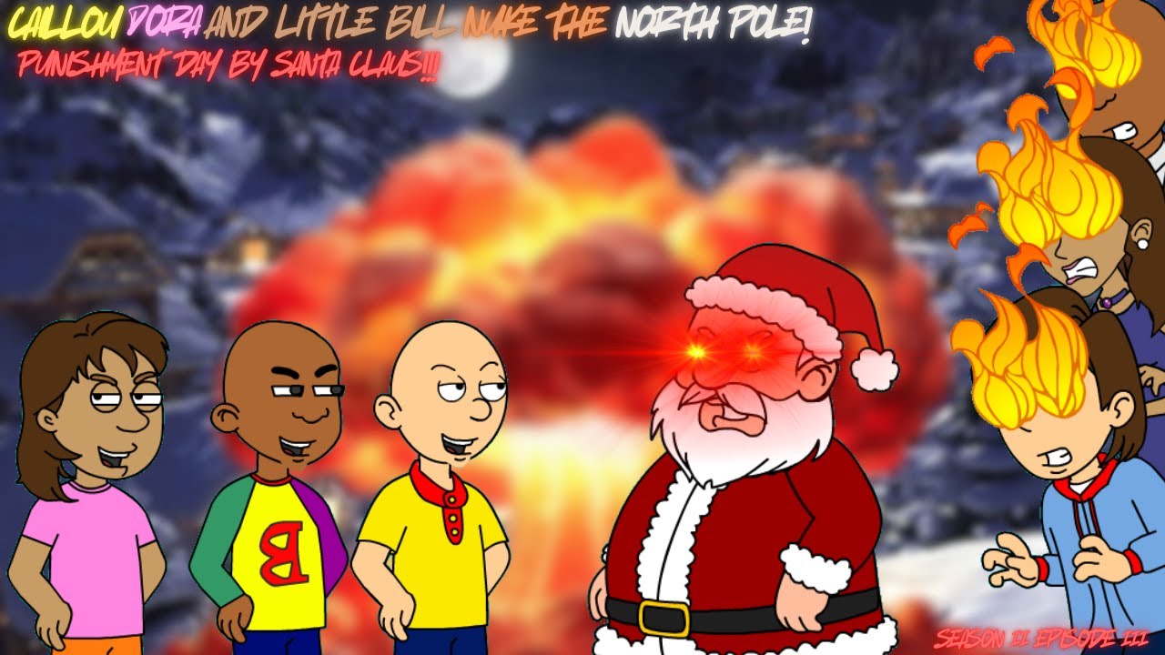 Caillou, Dora, and Little Bill Nuke the North Pole/GROUNDED/Punishment Day by Santa Claus