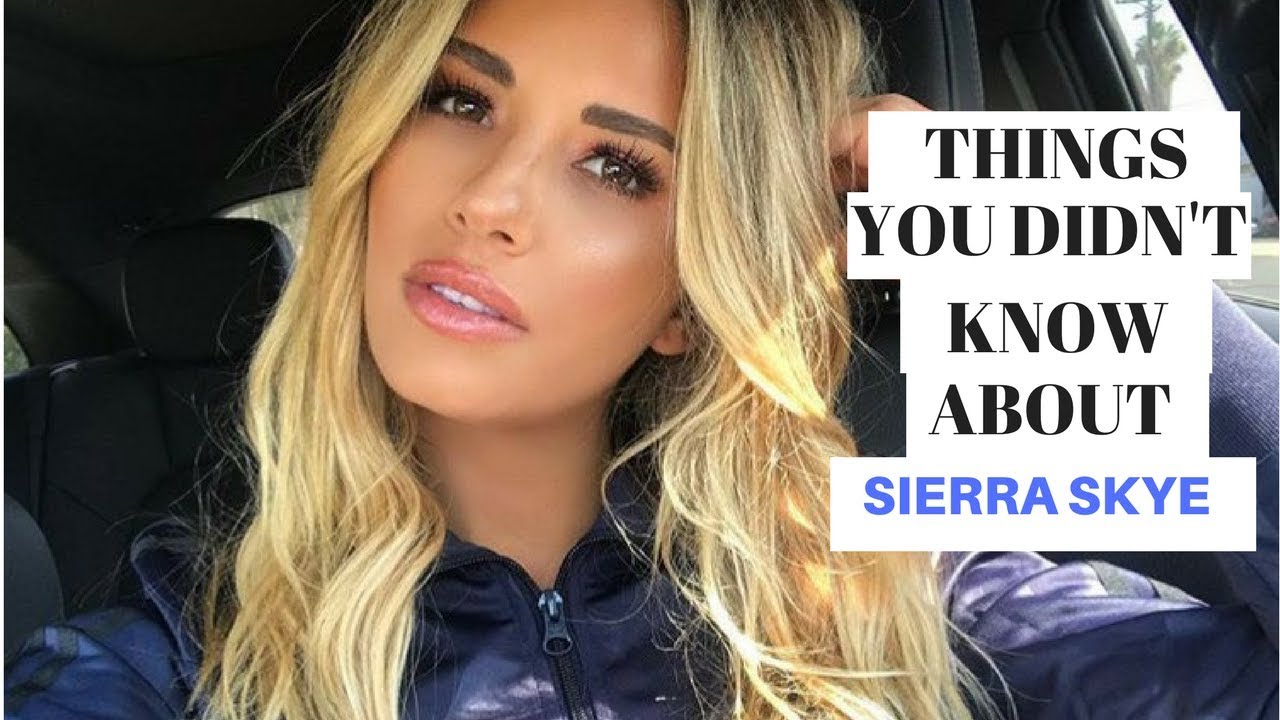 things you didn t know about sierra skye youtube