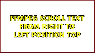 Ffmpeg scroll text from right to left position top