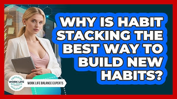 Why Is Habit Stacking The Best Way To Build New Habits? - Work Life Balance Experts