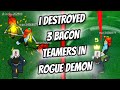 I destroyed 3 bacon teamers in rogue demon