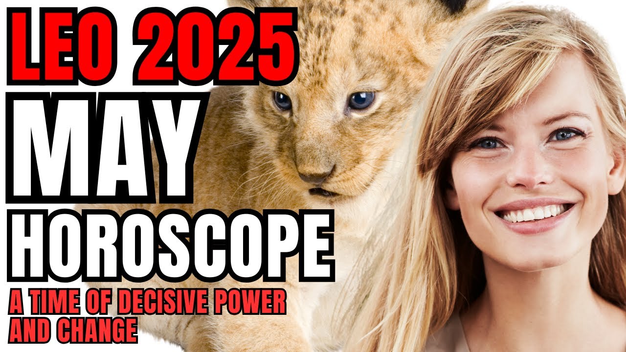 LEO MAY 2025 HOROSCOPE A Time of Decisive Power and Change YouTube