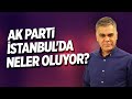 AK PARTİ İSTANBUL'DA NELER OLUYOR? #SüleymanÖzışık