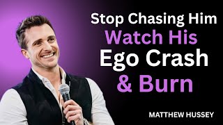 Stop Chasing Him – Watch His Ego Crash & Burn | Matthew Hussey
