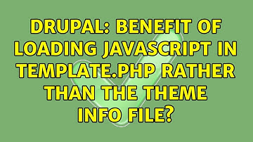 Drupal: Benefit of loading JavaScript in template.php rather than the theme info file?