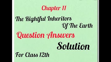 The rightful Inheritors of the earth 🌎 for class 12th full solution of question answer