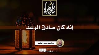 إنه كان صادق الوعد | د.أحمد عبدالمنعم | 16 رمضان 1442