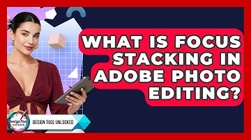 What Is Focus Stacking In Adobe Photo Editing? - Design Tool Unlocked