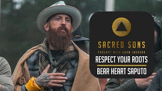 Respect Your Roots with Bear Heart Saputo | Sacred Sons Podcast | Full Episode