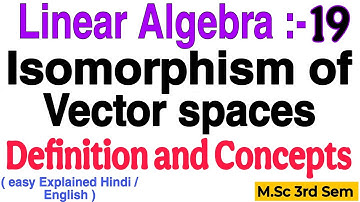 Isomorphism of Vector Space || Definition And Concepts || Linear Algebra || M.Sc 3rd Semester ||