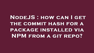 Celebrity NodeJS : how can I get the commit hash for a package installed via NPM from a git repo? Wealth