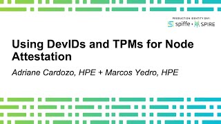 Using DevIDs and TPMs for Node Attestation - Adriane Cardozo, Marcos Yedro