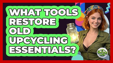 What Tools Restore Old Upcycling Essentials? - The Upcycle Lab