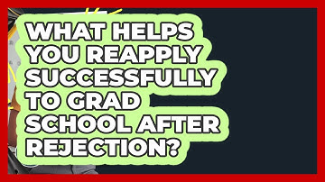 What Helps You Reapply Successfully To Grad School After Rejection? - Grad School Mindset
