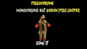 Pissochrome (monochrome but sniper and spy sing
