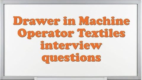 Drawer in Machine Operator Textiles interview questions