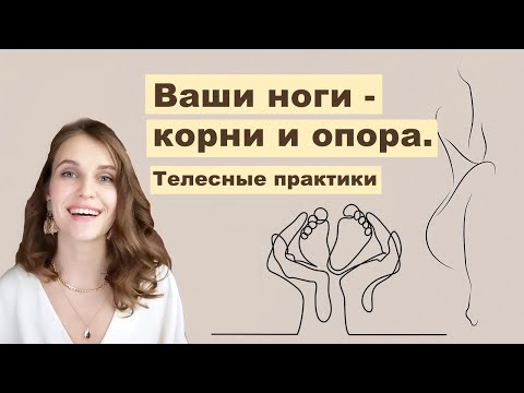 Ваши ноги - корни и опора. Телесные практики