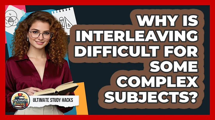 Why Is Interleaving Difficult For Some Complex Subjects? - Ultimate Study Hacks