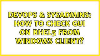DevOps & SysAdmins: How to check GUI on RHEL5 from Windows client? (3 Solutions!!)