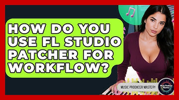 How Do You Use FL Studio Patcher For Workflow? - Music Producer Mastery