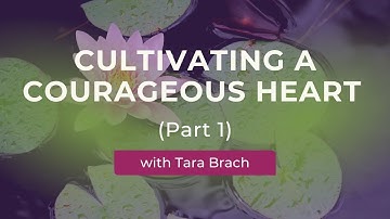 Cultivating Courage: Responding with a Wise Heart | Teachings With Tara Brach (Part 1)