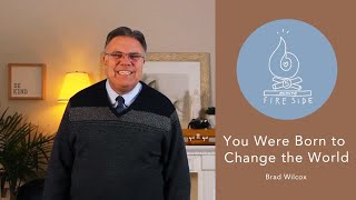 Brad Wilcox's 5Minute Fireside: You Were Born to Change the World