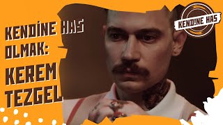 Kerem Tezgel için kendine has olmak ne demek?