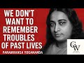 We Don T Want To Remember Troubles Of Past Lives Paramhansa Yogananda 
