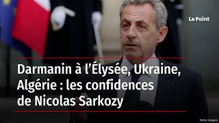 Darmanin à l’Élysée, Ukraine, Algérie : les confidences de Nicolas Sarkozy