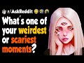 What was one of your weirdest or scariest moments?