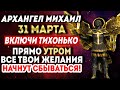 ХОТЯ БЫ 1 МИНУТУ СЕГОДНЯ УТРОМ УДЕЛИ! ВСЕ ТВОИ ЖЕЛАНИЯ НАЧНУТ СБЫВАТЬСЯ! Молитва Архангелу Михаилу