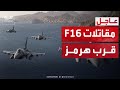 الجيش الأميركي يعلن تحرك مقاتلات إف 16 قرب مضيق هرمز