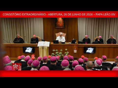 Consistório Extraordinário - Abertura, 26 de junho de 2026 – Papa Leão XIV