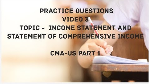 Video 3, Practice Questions | Income Statement and Statement of Comprehensive Income -CMA US-PART 1