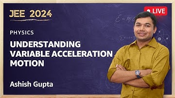 Understanding Variable Acceleration Motion | JEE 2024 Physics | Ashish Gupta