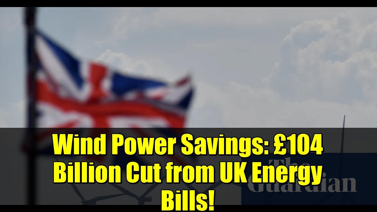 Wind Power Savings: £104 Billion Cut from UK Energy Bills!