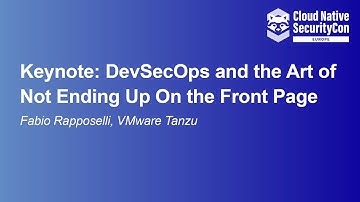 Keynote: DevSecOps and the Art of Not Ending Up On the Front Page- Fabio Rapposelli, VMware Tanzu
